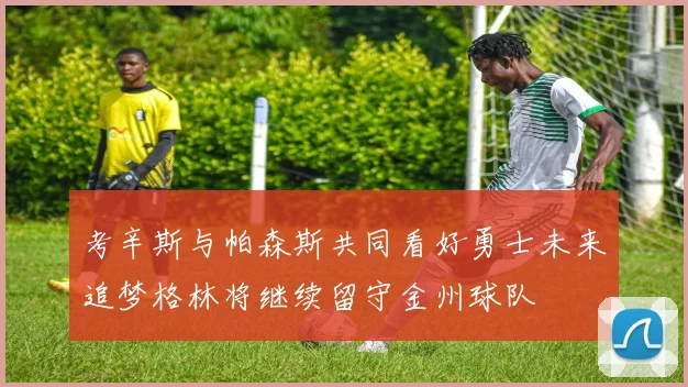考辛斯与帕森斯共同看好勇士未来追梦格林将继续留守金州球队