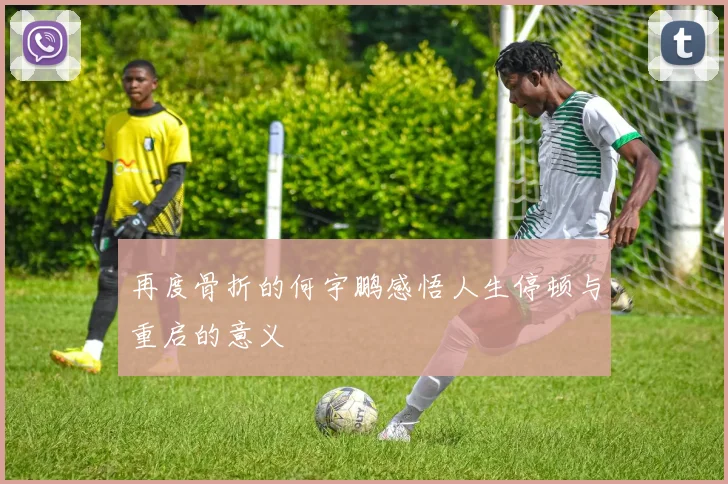 再度骨折的何宇鹏感悟人生停顿与重启的意义
